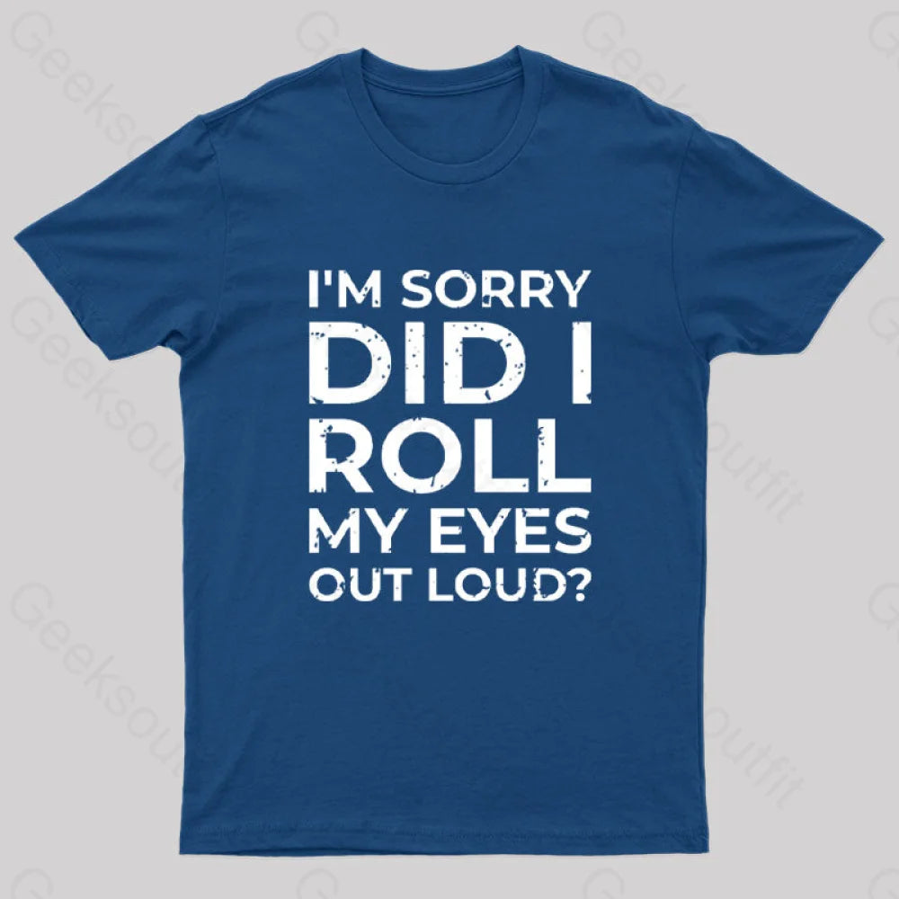 I'm Sorry, Did I Roll My Eyes Out Loud T-Shirt I'm Sorry, Did I Roll My Eyes Out Loud T-Shirt