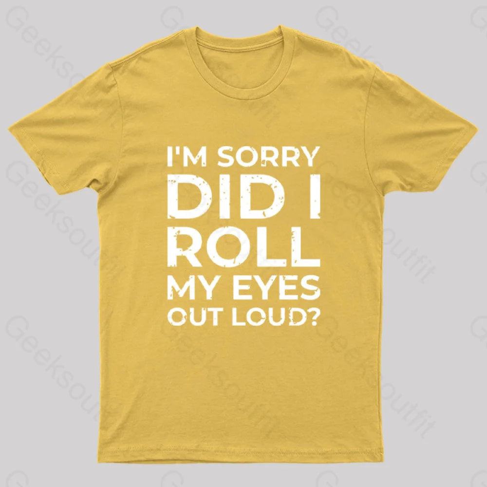 I'm Sorry, Did I Roll My Eyes Out Loud T-Shirt I'm Sorry, Did I Roll My Eyes Out Loud T-Shirt