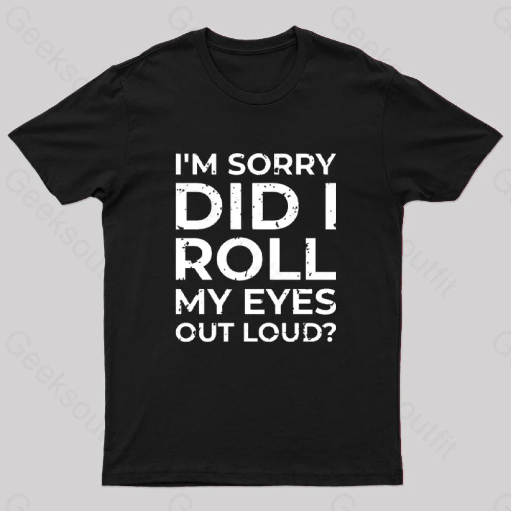 I'm Sorry, Did I Roll My Eyes Out Loud T-Shirt I'm Sorry, Did I Roll My Eyes Out Loud T-Shirt