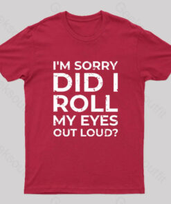 Im Sorry Did I Roll My Eyes Out Loud T Shirt 5