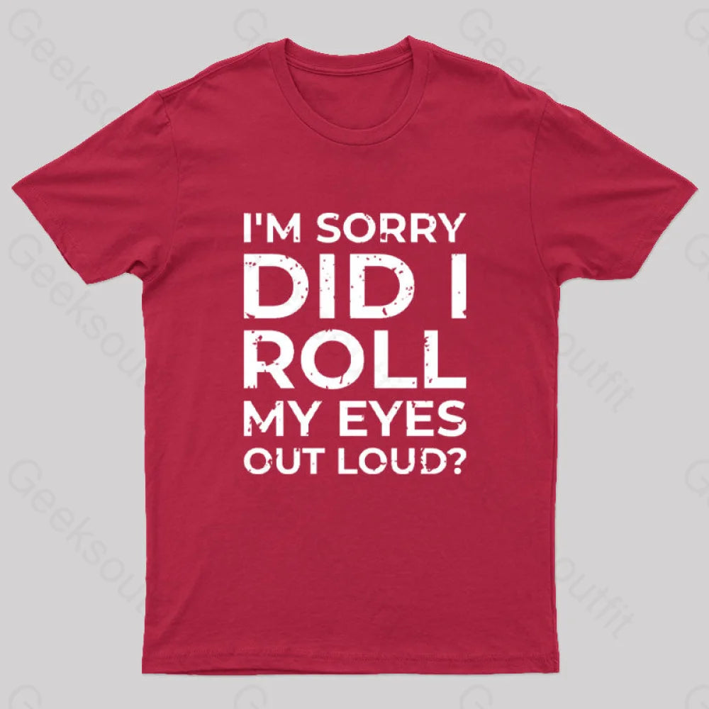 I'm Sorry, Did I Roll My Eyes Out Loud T-Shirt I'm Sorry, Did I Roll My Eyes Out Loud T-Shirt