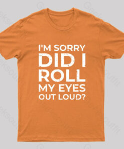 Im Sorry Did I Roll My Eyes Out Loud T Shirt 6