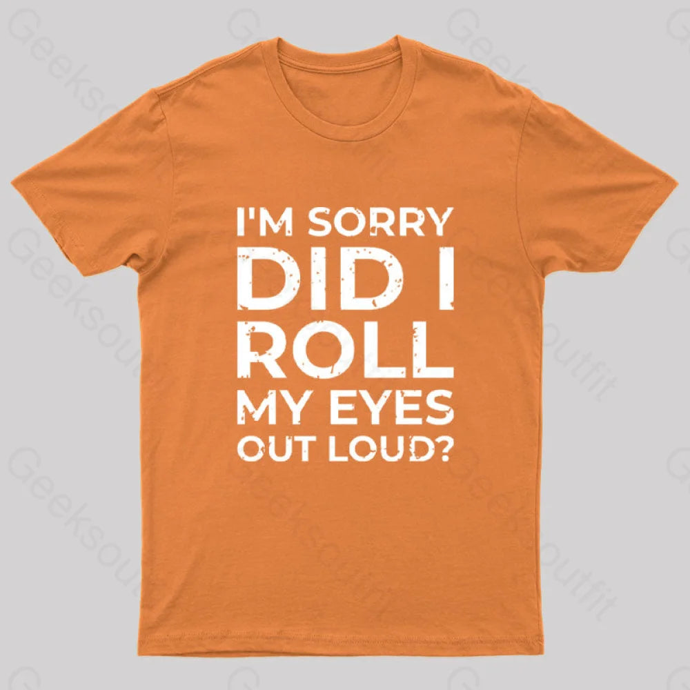 I'm Sorry, Did I Roll My Eyes Out Loud T-Shirt I'm Sorry, Did I Roll My Eyes Out Loud T-Shirt