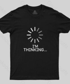 I’m Thinking Loading It Nerd T-Shirt