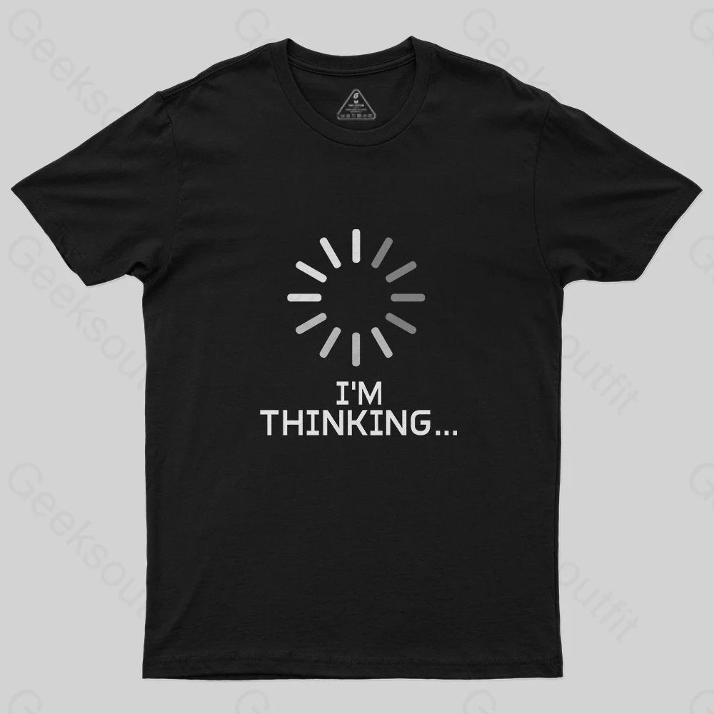 I'm Thinking Loading It Nerd T-Shirt I'm Thinking Loading It Nerd T-Shirt