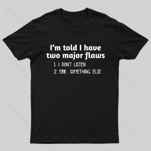 I’m Told I Have Two Major Flaws Geek T-Shirt