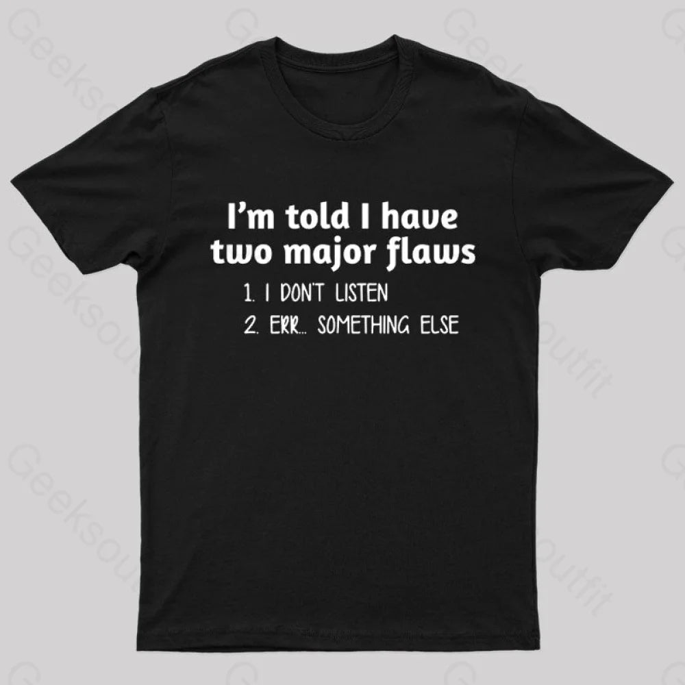 I'm Told I Have Two Major Flaws Geek T-Shirt I'm Told I Have Two Major Flaws Geek T-Shirt