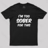 Im Too Sober For This T-Shirt