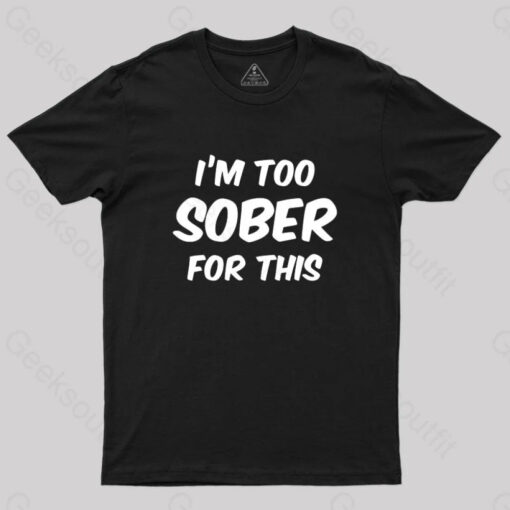Im Too Sober For This T-Shirt