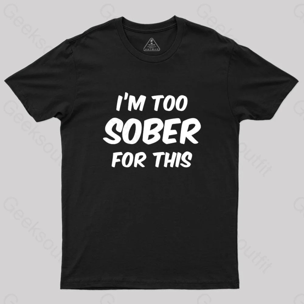 Im Too Sober For This T-Shirt Im Too Sober For This T-Shirt