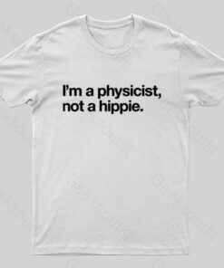 I’m a Physicist,Not a Hippie Nerd T-Shirt