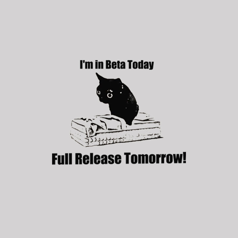 I'm in Beta Today, Full Release Tomorrow T-Shirt I'm in Beta Today, Full Release Tomorrow T-Shirt