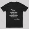 In Life Unlike Chess, The Game Continues After Checkmate Geek T-Shirt