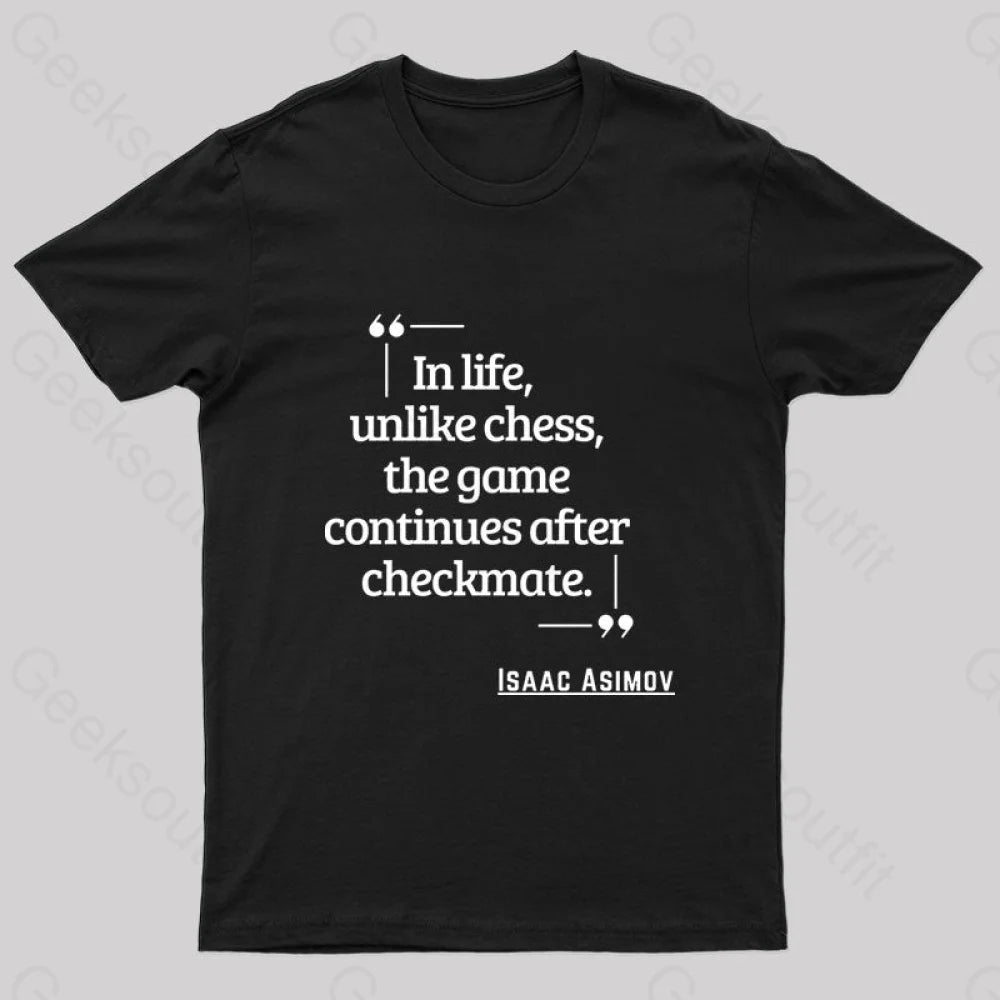 In Life Unlike Chess, The Game Continues After Checkmate Geek T-Shirt In Life Unlike Chess, The Game Continues After Checkmate Geek T-Shirt