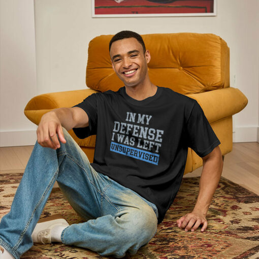 In My Defense, I Was Left Unsupervised Geek T-Shirt