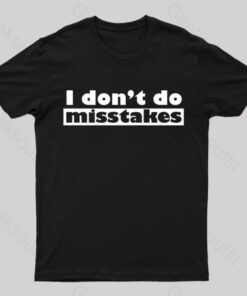 Irony I Don’t Do Mistakes Geek T-Shirt