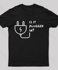 Is It Plugged In Geek T-Shirt