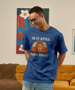 Is It Still your Turn Sarcastic DND T-Shirt