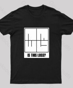 Is This Loss Geek T-Shirt