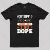 IsotopeMore Like I So Dope T-Shirt