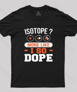 IsotopeMore Like I So Dope T-Shirt