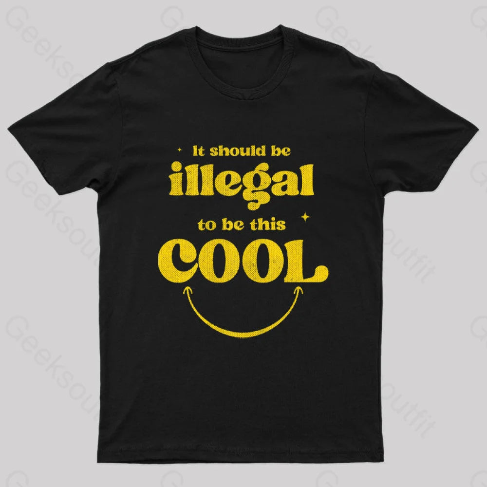 It Should Be Illegal To Be This Cool Nerd T-Shirt It Should Be Illegal To Be This Cool Nerd T-Shirt