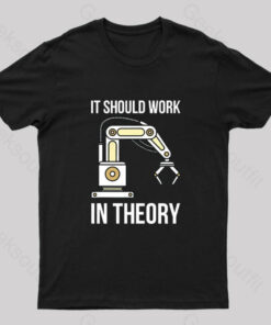 It Should Work In Theory T-Shirt