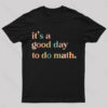 It’s A Good Day To The Math Geek T-Shirt