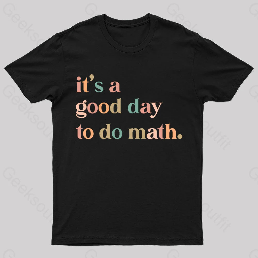 It's A Good Day To The Math Geek T-Shirt It's A Good Day To The Math Geek T-Shirt