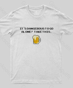 Its Dangerous to Go Aone! Take This – BeerT-Shirt