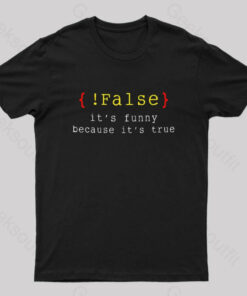 It’s Funny Because It’s True Geek T-Shirt