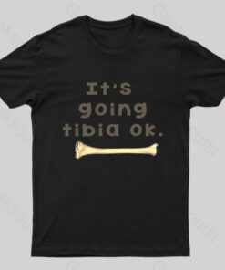It’s Going Tibia Ok Geek T-Shirt