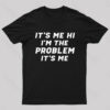 It’s Me Hi I’m The Problem It’s Me Geek T-Shirt