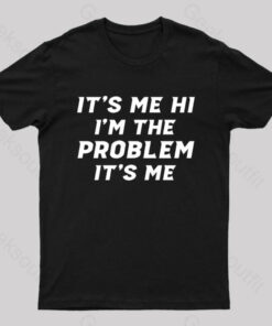 It’s Me Hi I’m The Problem It’s Me Geek T-Shirt