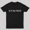 Its My Fault Funny Slogan Nerd T-Shirt