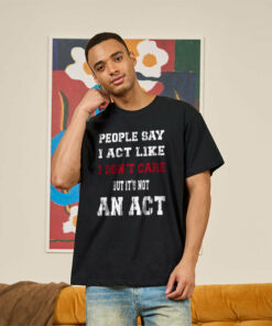 It’s Not An Act T-Shirt