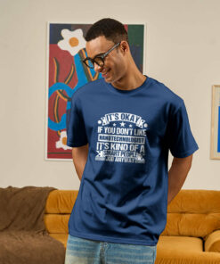 It’s Okay If You Don’t Like Nanotechnologist Geek T-Shirt