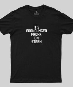 It’s Pronounced Fronk En Steen T-Shirt