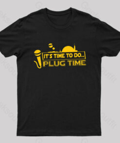 It’s Time To Do.. Plug Time! T-Shirt