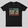 It’s Weird Being The Same Age As Old People Nerd T-Shirt