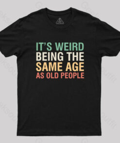 It’s Weird Being The Same Age As Old People Nerd T-Shirt