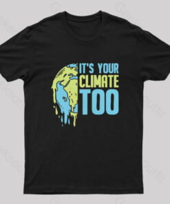 It’s Your Climate Too T-Shirt