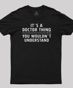 It’s a Doctor Thing You Wouldn’t Understand T-Shirt