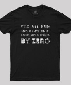 It’s all fun and games until someone divides by zero Geek T-Shirt