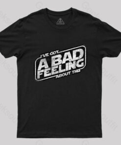 I’ve Got a Bad Feeling About This T-Shirt