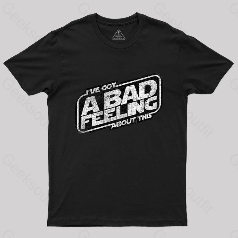 I've Got a Bad Feeling About This T-Shirt I've Got a Bad Feeling About This T-Shirt
