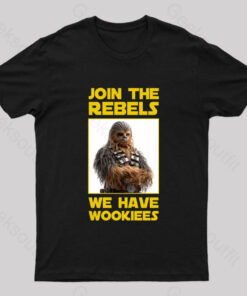 Join the Rebels We Have Wookiees Geek T-Shirt