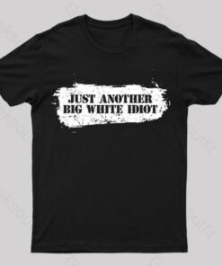 Just Another Big White Idiot T-Shirt