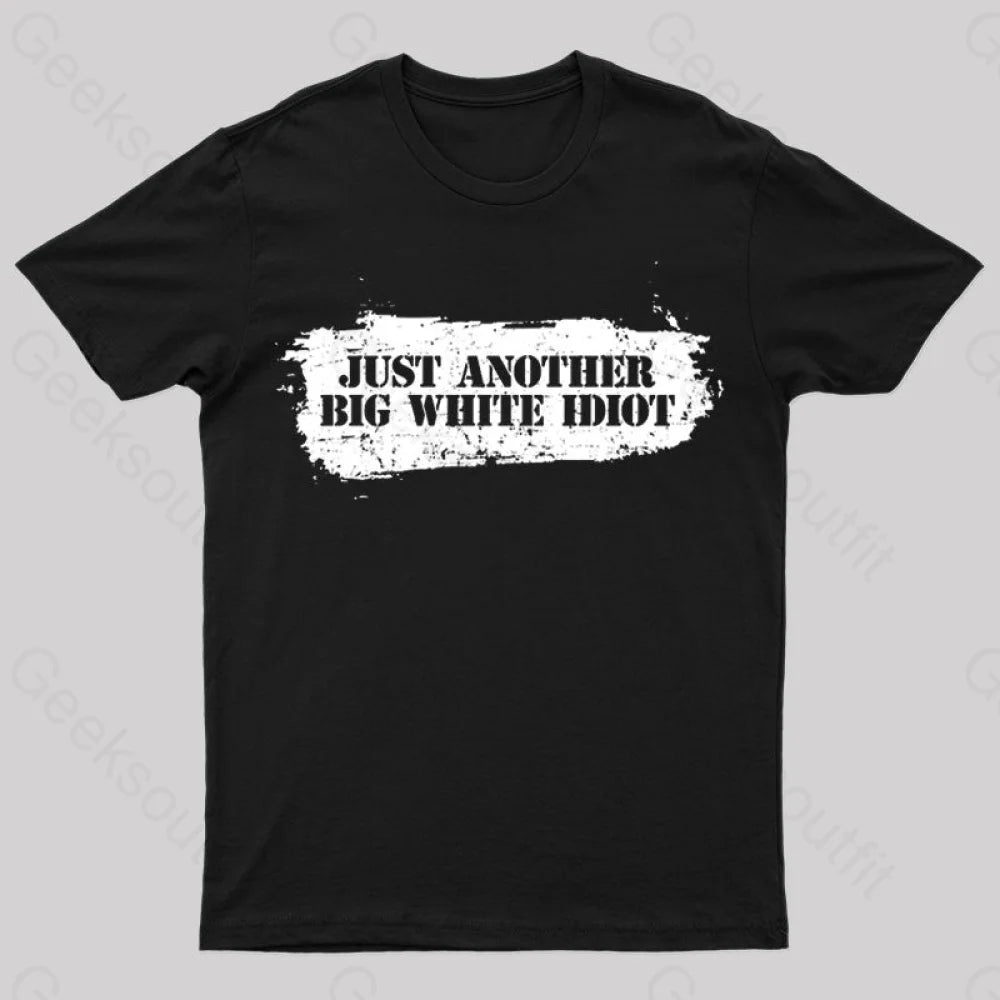 Just Another Big White Idiot T-Shirt Just Another Big White Idiot T-Shirt