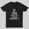 Keep Calm And Let The IT Guy Handle It Geek T-Shirt